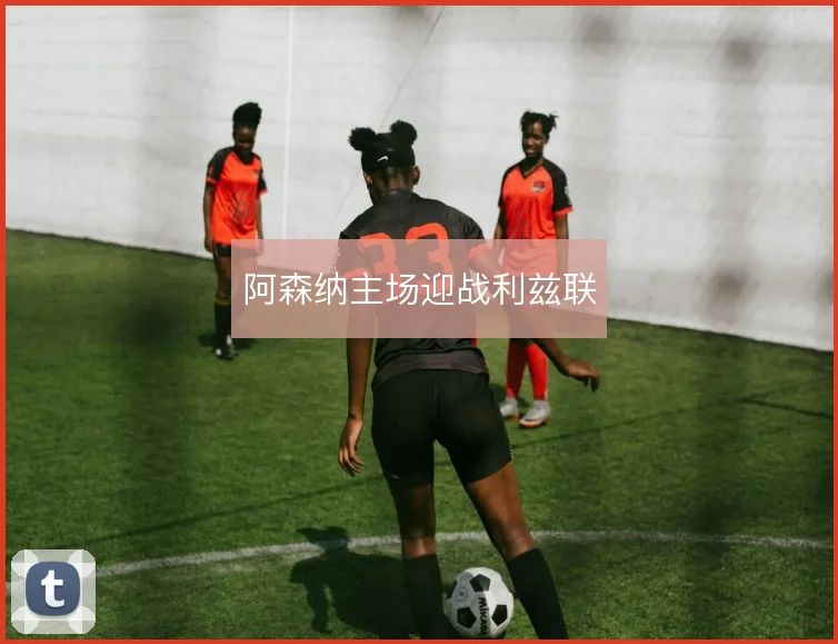 阿森纳主场迎战利兹联