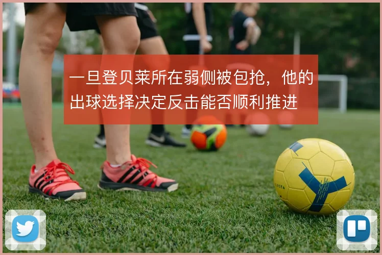 一旦登贝莱所在弱侧被包抢，他的出球选择决定反击能否顺利推进