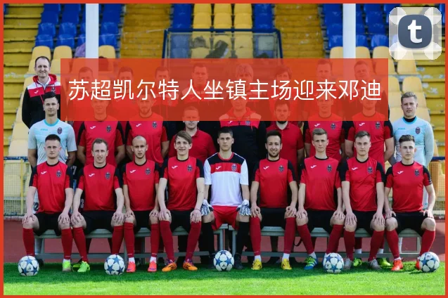 苏超凯尔特人坐镇主场迎来邓迪