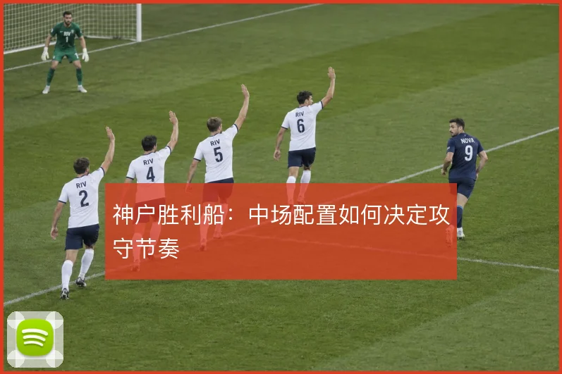 神户胜利船：中场配置如何决定攻守节奏