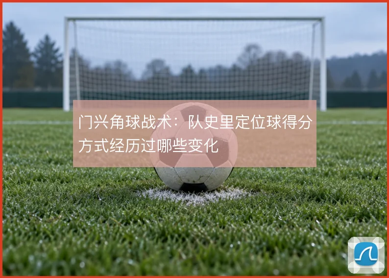 门兴角球战术：队史里定位球得分方式经历过哪些变化