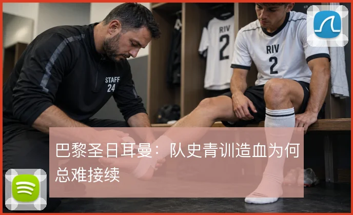 巴黎圣日耳曼：队史青训造血为何总难接续