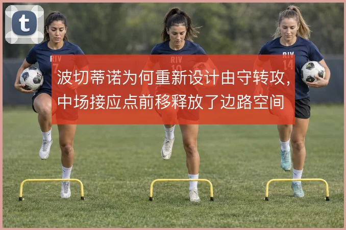 波切蒂诺为何重新设计由守转攻,中场接应点前移释放了边路空间