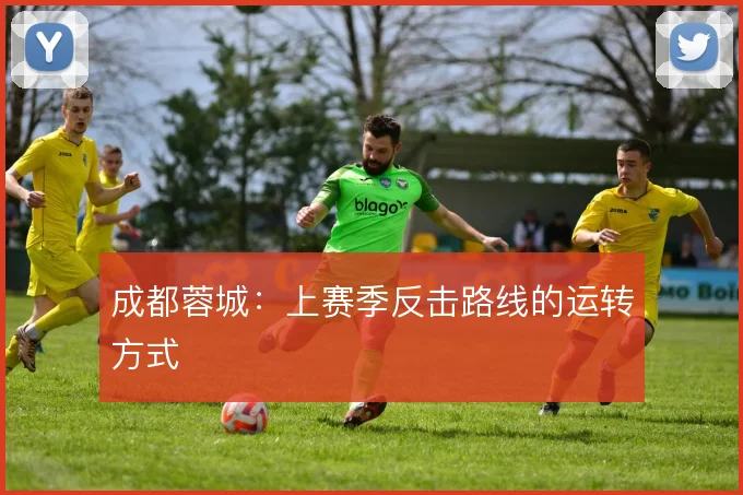 成都蓉城：上赛季反击路线的运转方式