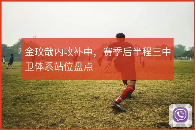 金玟哉内收补中，赛季后半程三中卫体系站位盘点