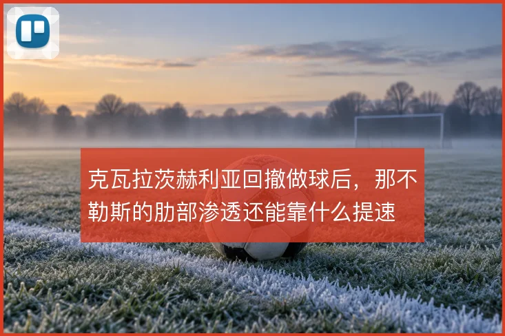 克瓦拉茨赫利亚回撤做球后，那不勒斯的肋部渗透还能靠什么提速