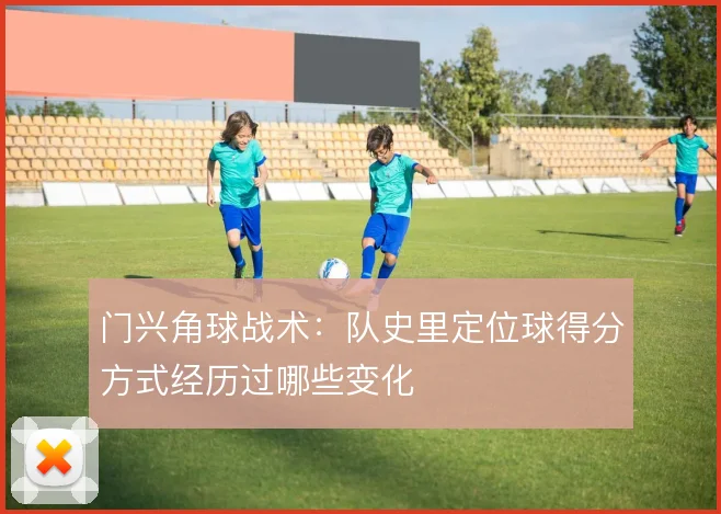 门兴角球战术：队史里定位球得分方式经历过哪些变化